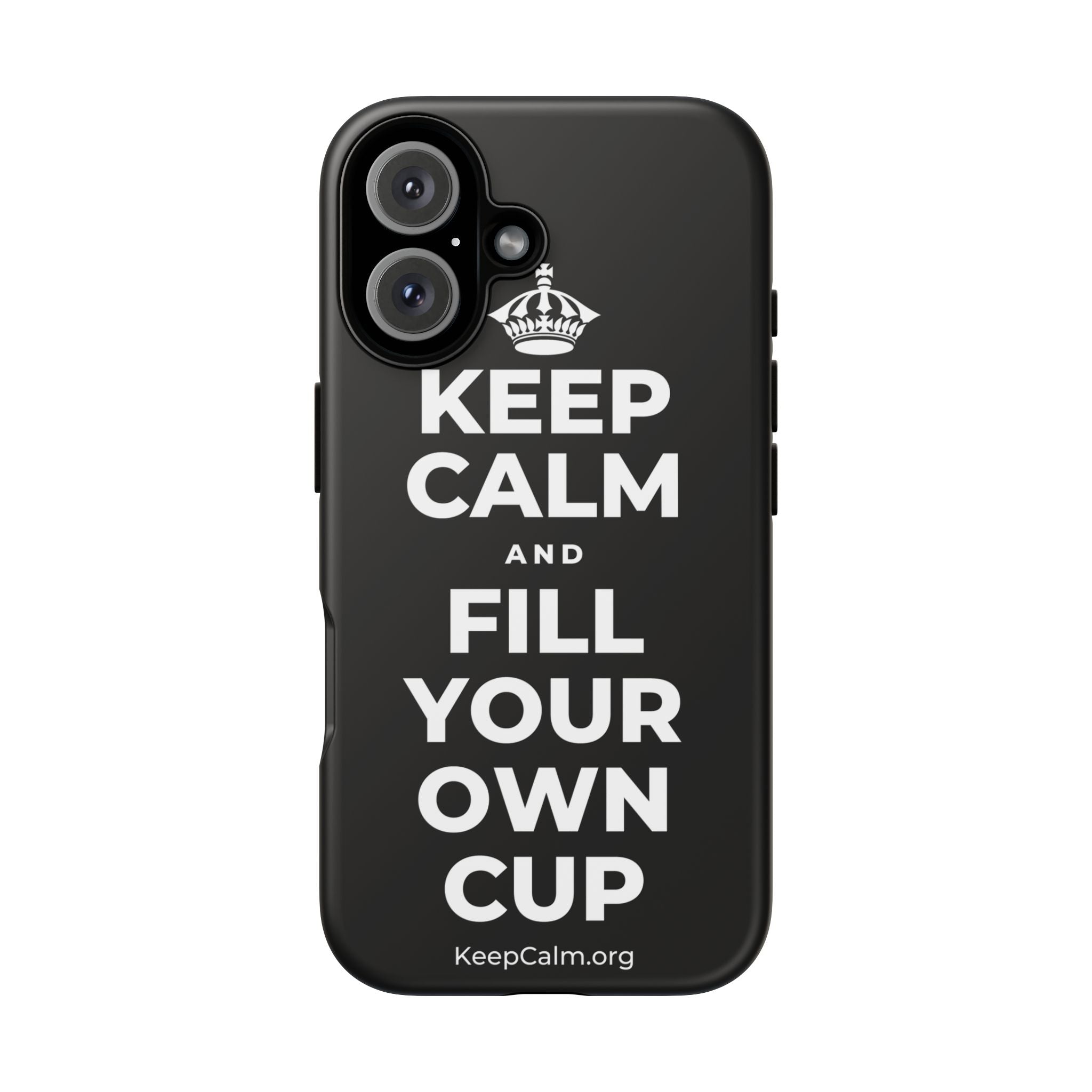 KEEP CALM AND FILL YOUR OWN CUP Phone Case