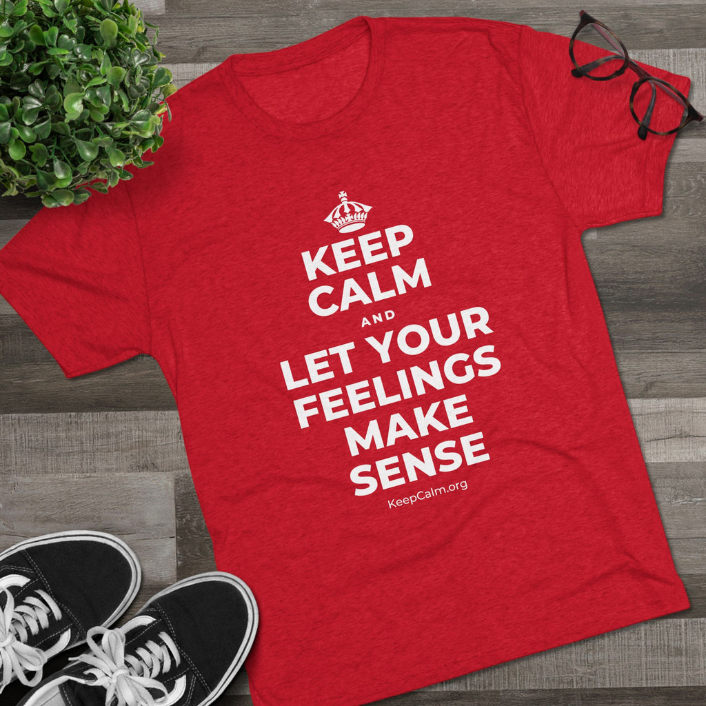 KEEP CALM AND LET YOUR FEELINGS MAKE SENSE Tri-Blend Tee