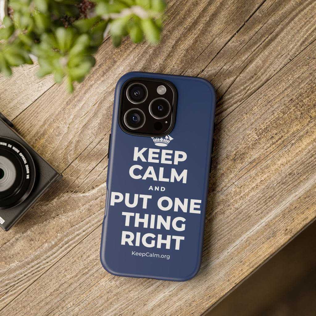 KEEP CALM AND PUT ONE THING RIGHT Phone Case