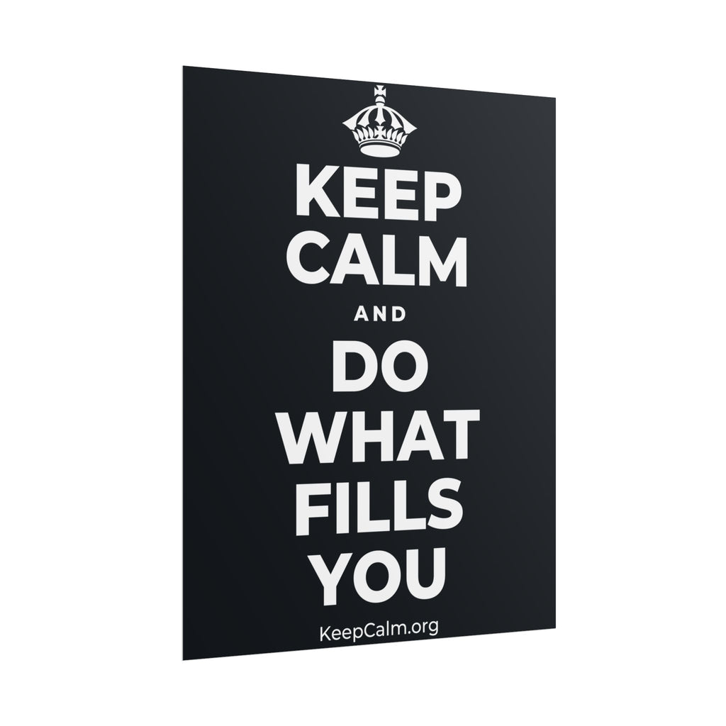KEEP CALM AND DO WHAT FILLS YOU Poster (Dark)
