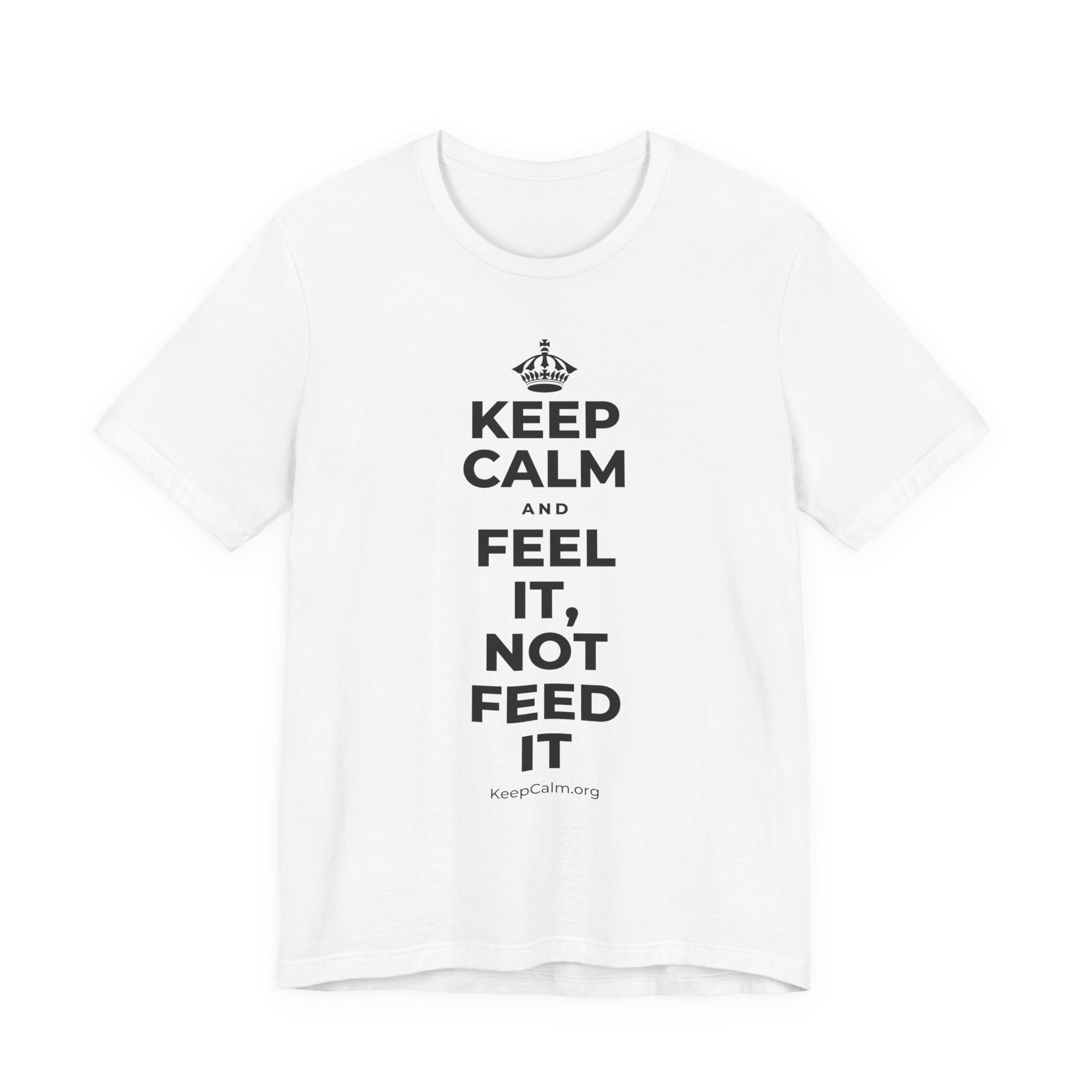 KEEP CALM AND FEEL IT, NOT FEED IT T-Shirt (White–Asphalt)