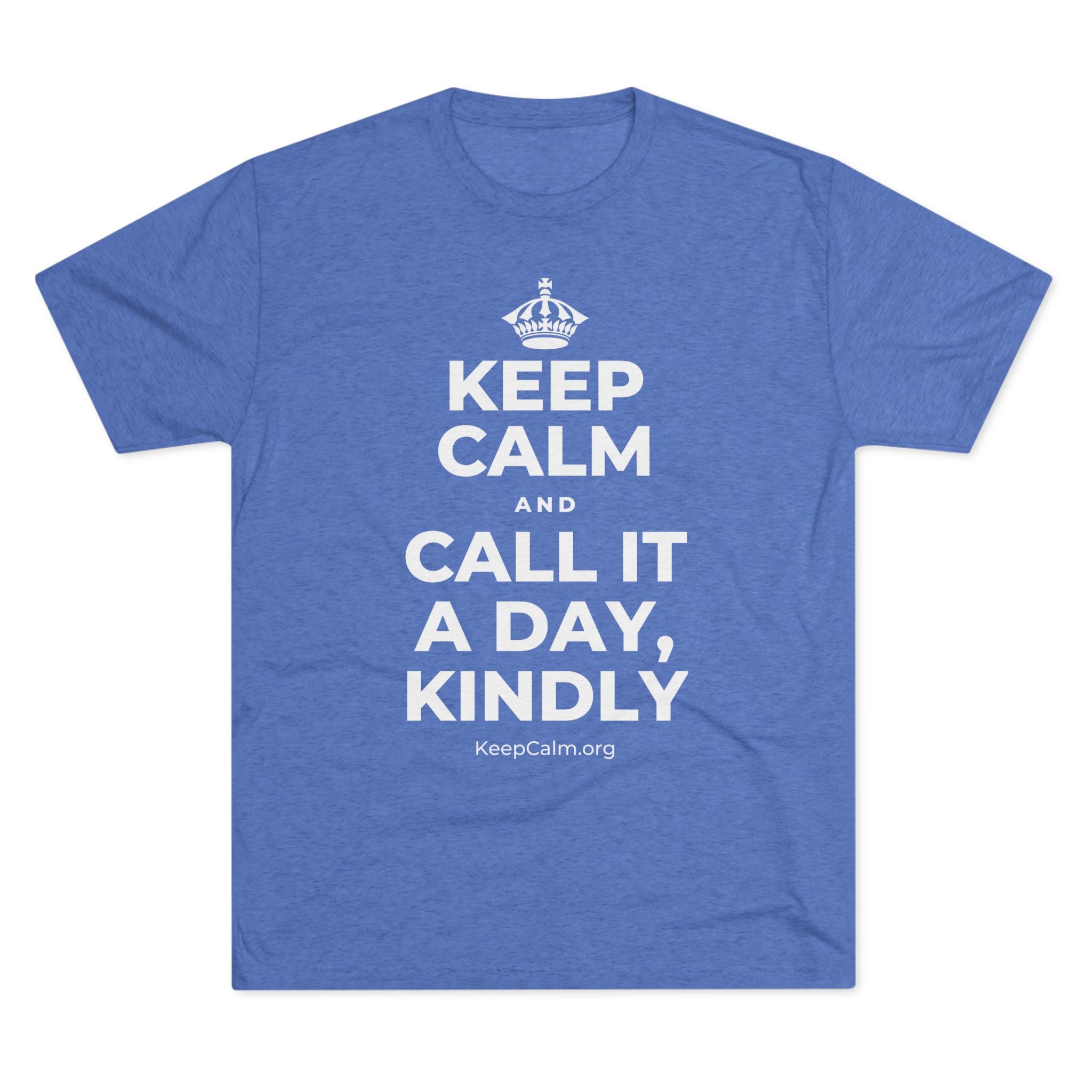 KEEP CALM AND CALL IT A DAY, KINDLY Tri-Blend Tee