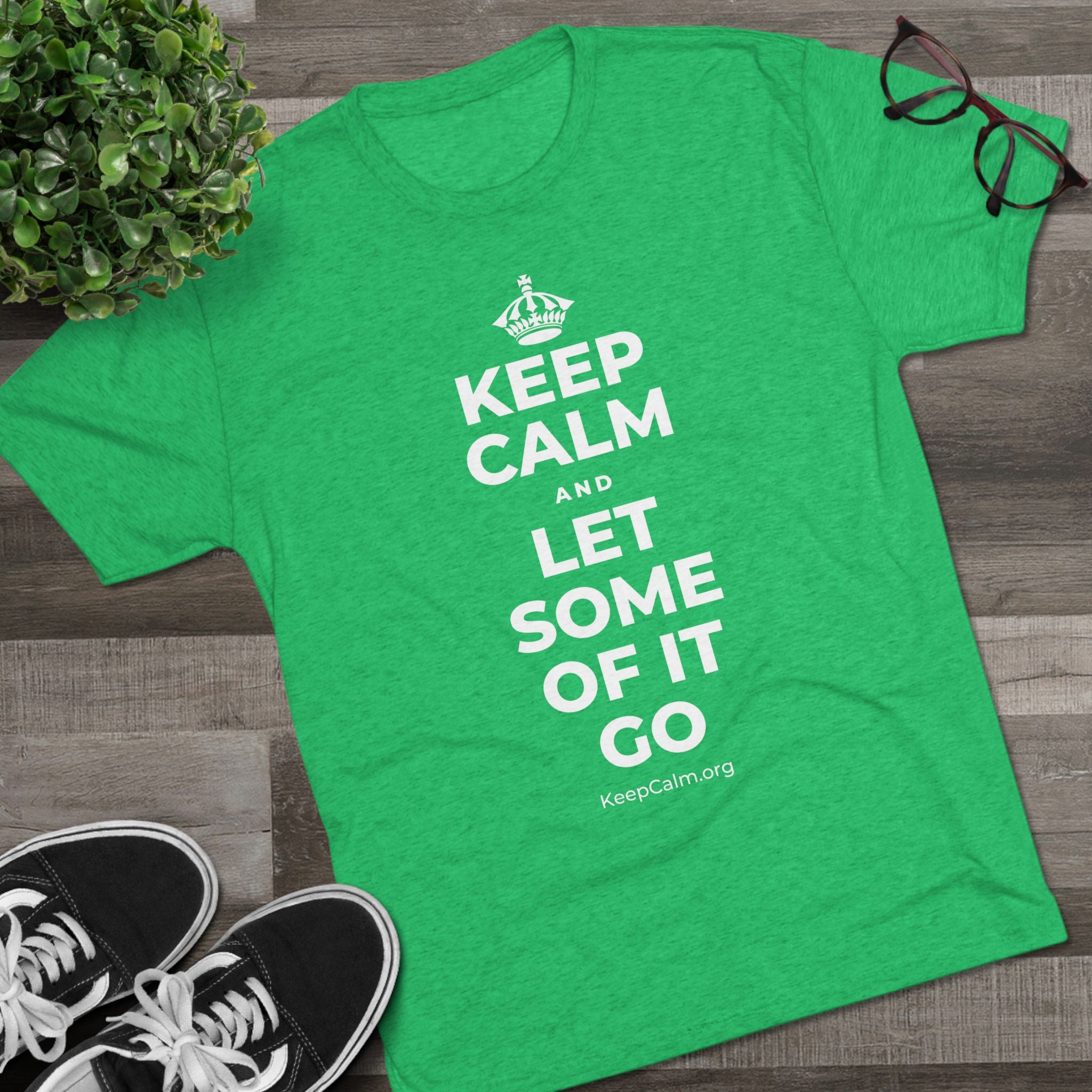 KEEP CALM AND LET SOME OF IT GO Tri-Blend Tee
