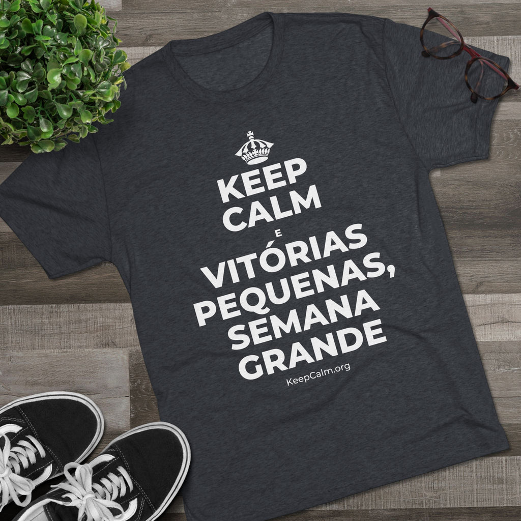 KEEP CALM E VITÓRIAS PEQUENAS, SEMANA GRANDE Tri-Blend Tee