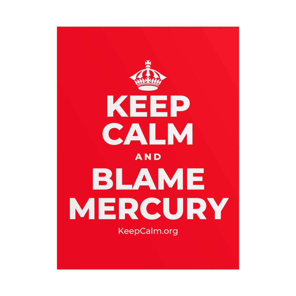 KEEP CALM AND BLAME MERCURY Poster