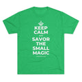 KEEP CALM AND SAVOR THE SMALL MAGIC Tri-Blend Tee