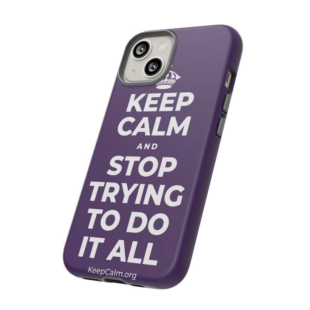 KEEP CALM AND STOP TRYING TO DO IT ALL Phone Case