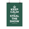 KEEP CALM AND STEAL THE SHOW Satin Poster