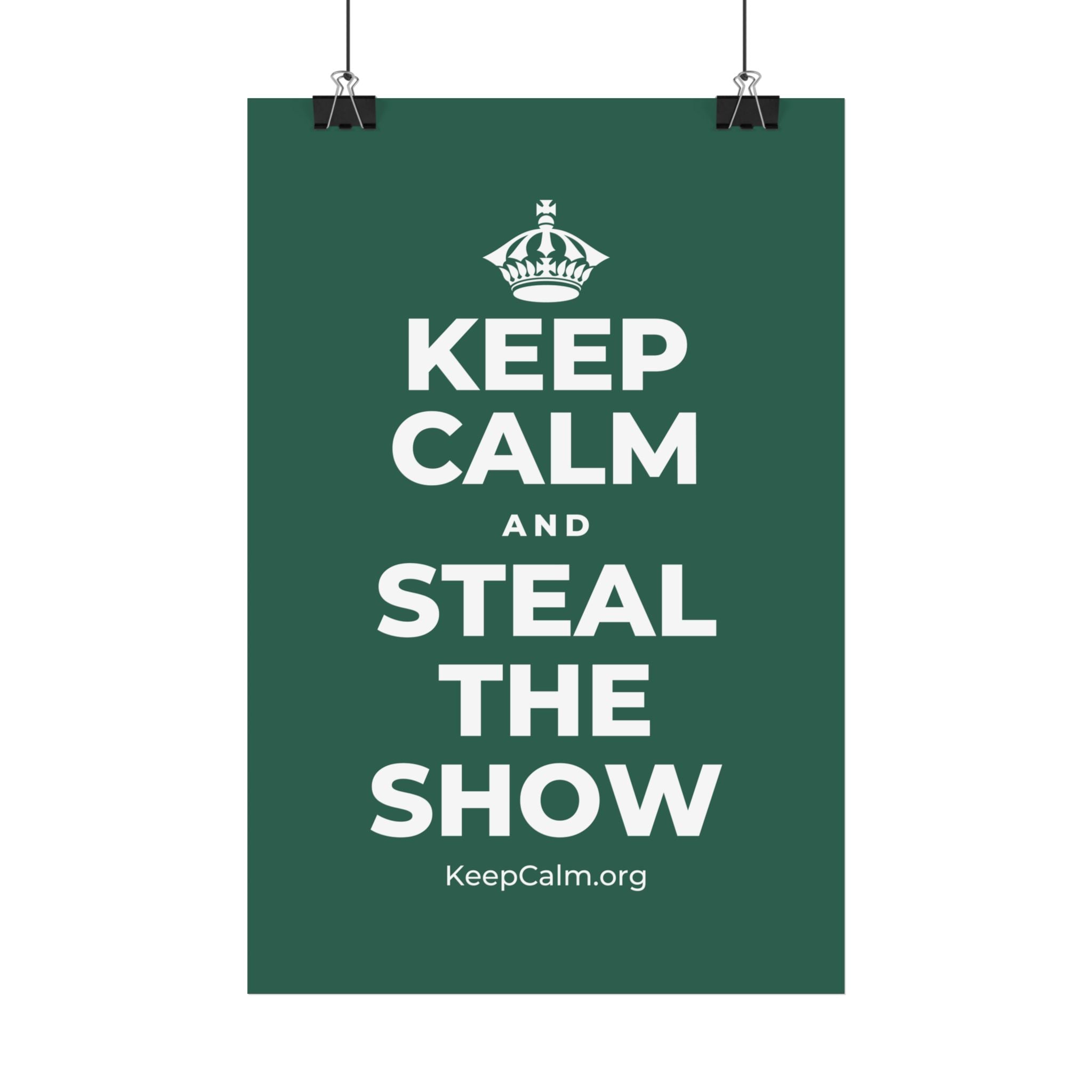 KEEP CALM AND STEAL THE SHOW Satin Poster