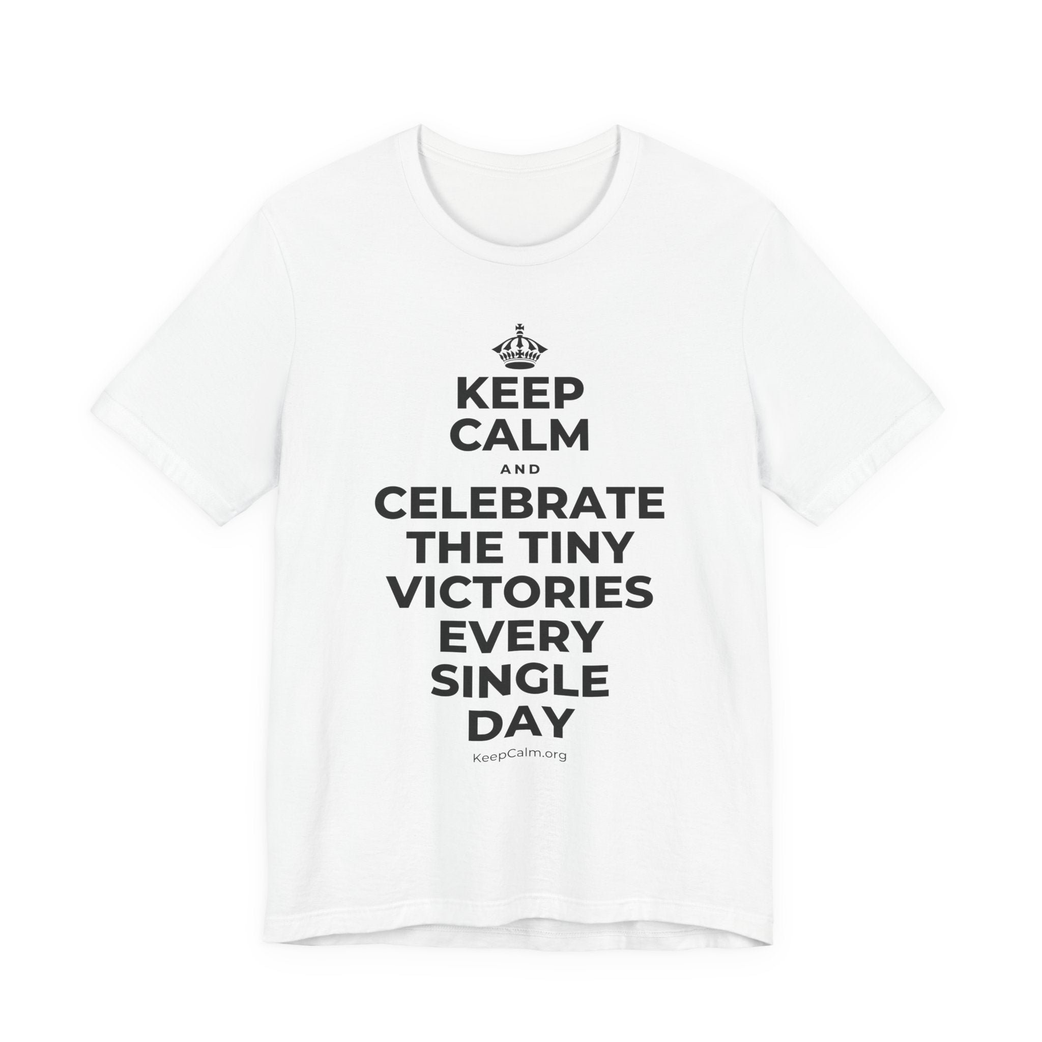 KEEP CALM AND CELEBRATE THE TINY VICTORIES EVERY SINGLE DAY T-Shirt (White–Asphalt)