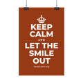 KEEP CALM AND LET THE SMILE OUT Satin Poster