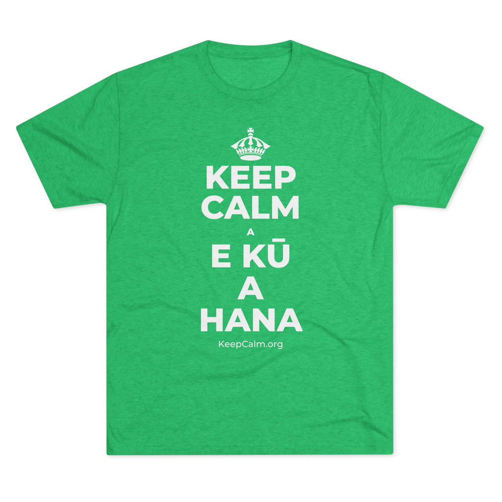 KEEP CALM A E KŪ A HANA Tri-Blend Tee