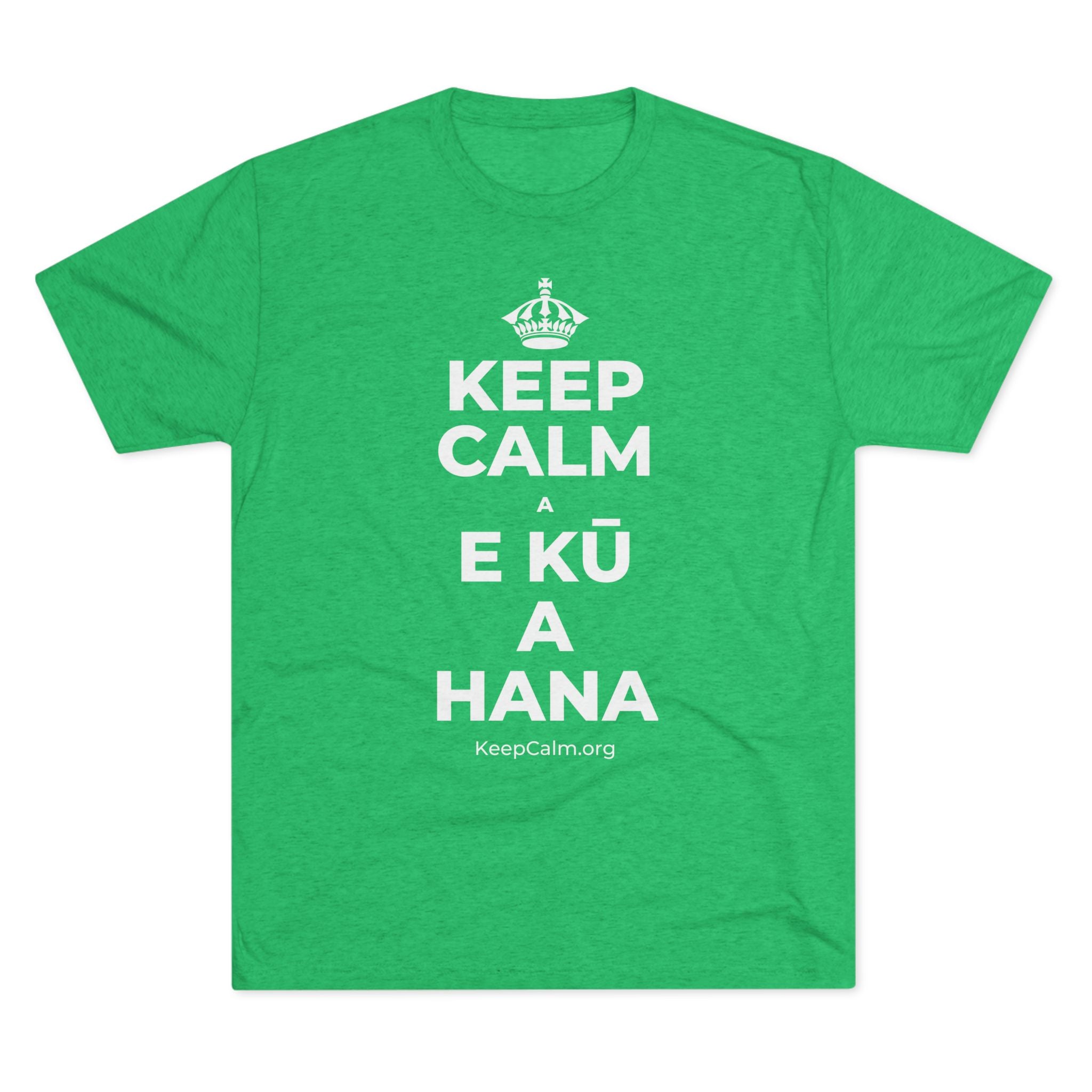 KEEP CALM A E KŪ A HANA Tri-Blend Tee