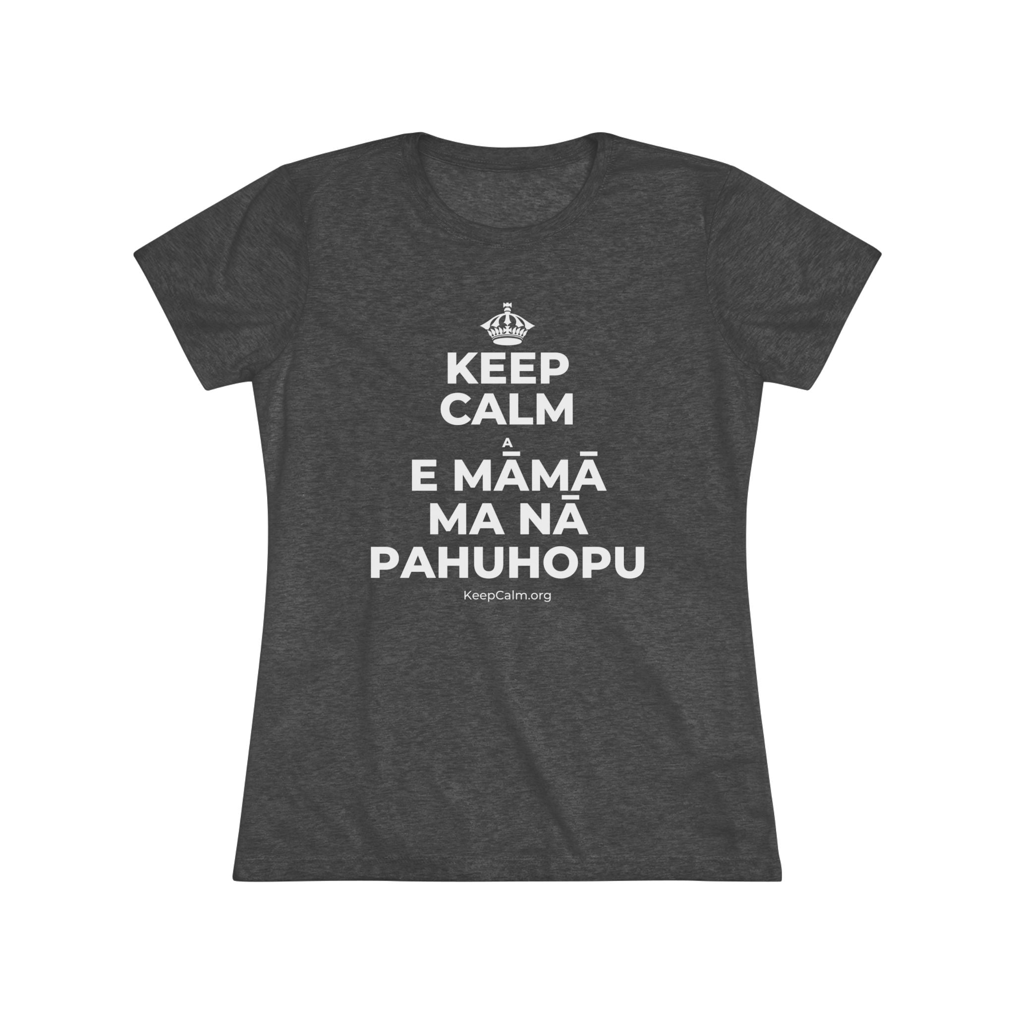 KEEP CALM A E MĀMĀ MA NĀ PAHUHOPU Women's Tri-Blend Tee