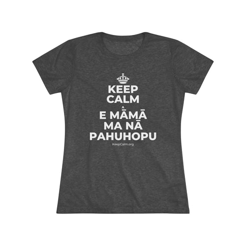 KEEP CALM A E MĀMĀ MA NĀ PAHUHOPU Women's Tri-Blend Tee
