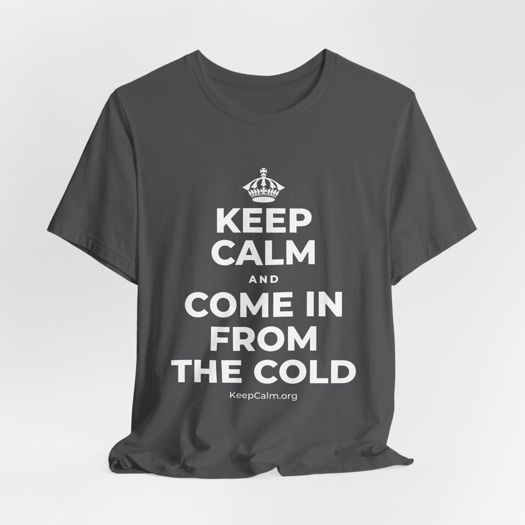 KEEP CALM AND COME IN FROM THE COLD T-Shirt (White–Asphalt)