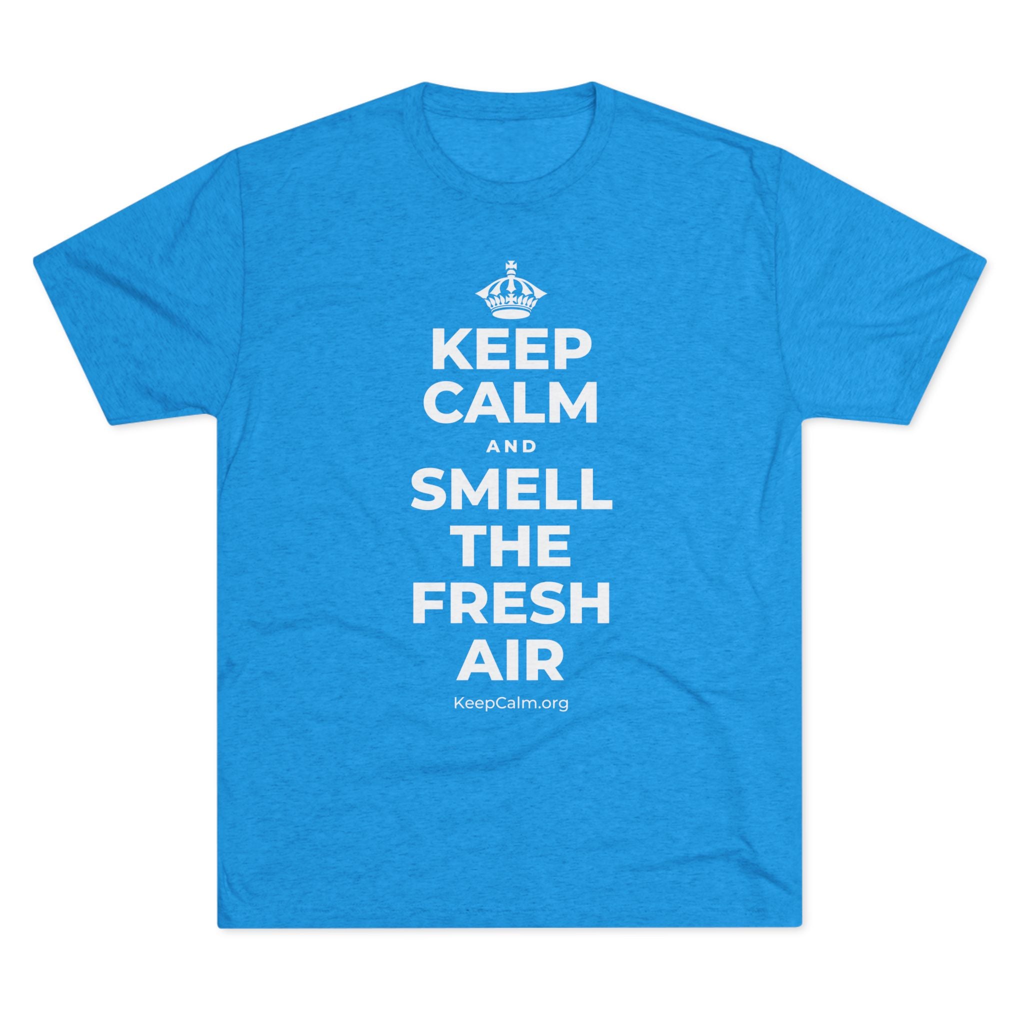 KEEP CALM AND SMELL THE FRESH AIR Tri-Blend Tee