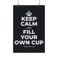 KEEP CALM AND FILL YOUR OWN CUP Satin Poster (Dark)