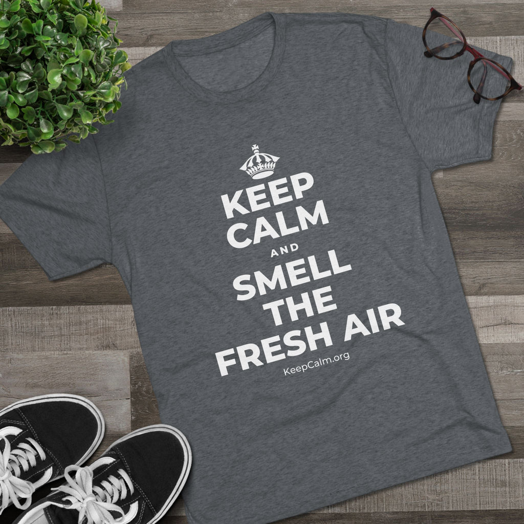 KEEP CALM AND SMELL THE FRESH AIR Tri-Blend Tee