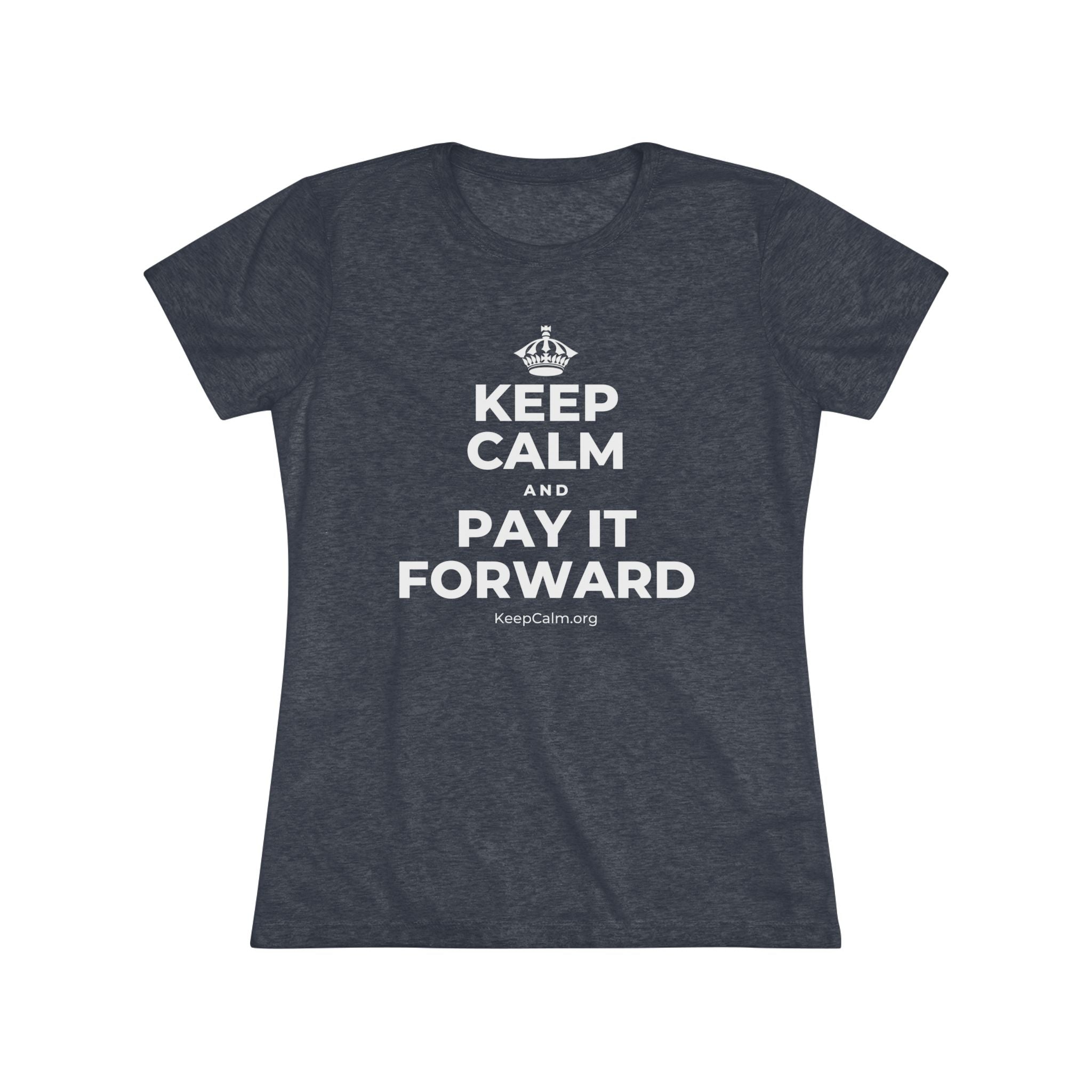KEEP CALM AND PAY IT FORWARD Women's Tri-Blend Tee