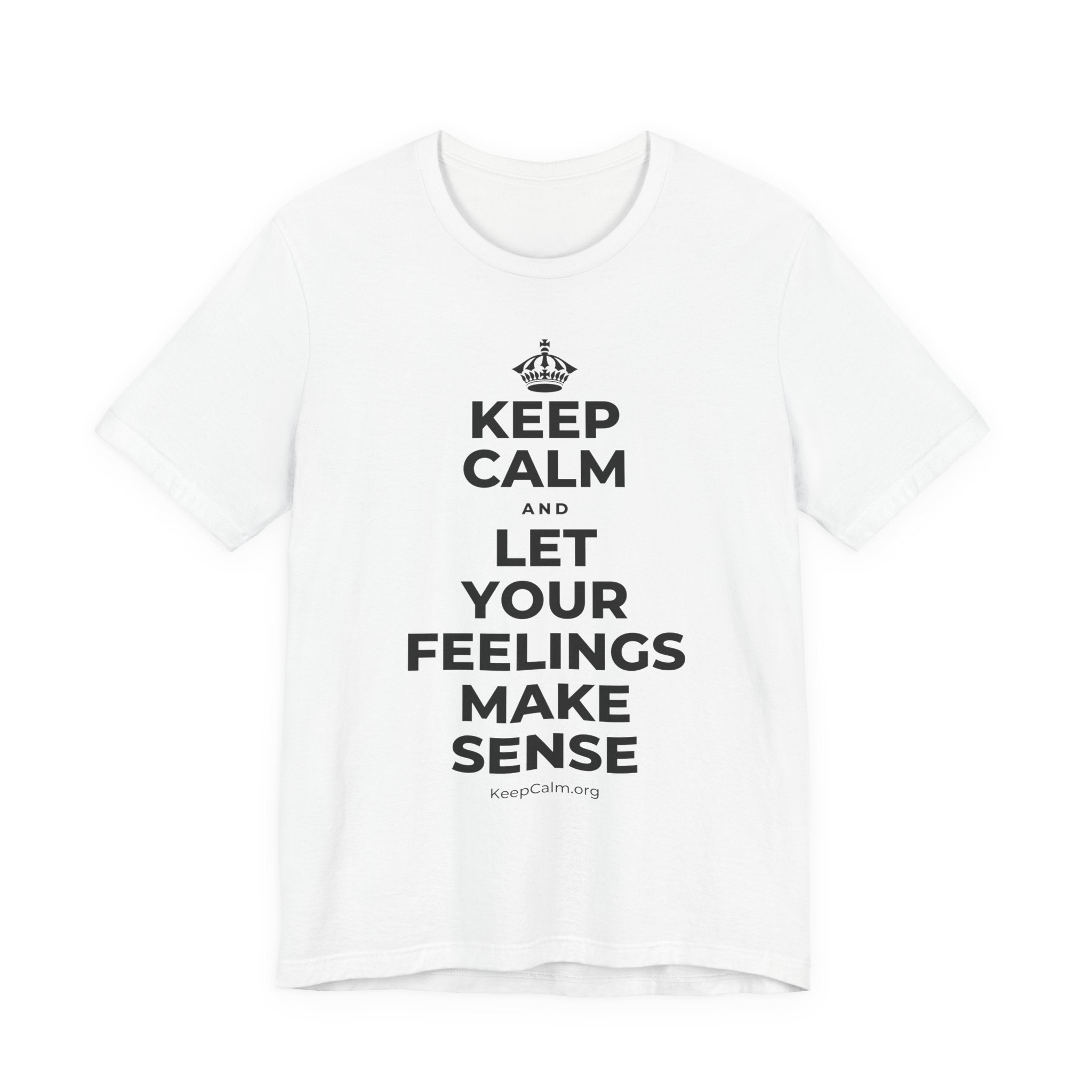 KEEP CALM AND LET YOUR FEELINGS MAKE SENSE T-Shirt (White–Asphalt)