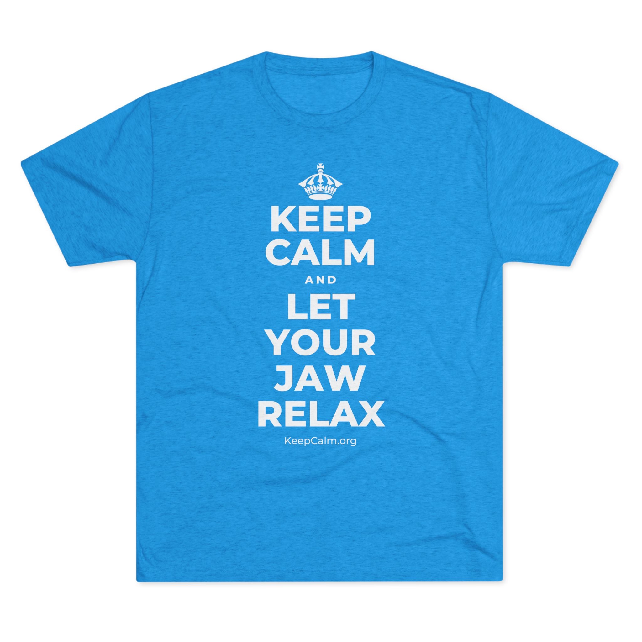 KEEP CALM AND LET YOUR JAW RELAX Tri-Blend Tee