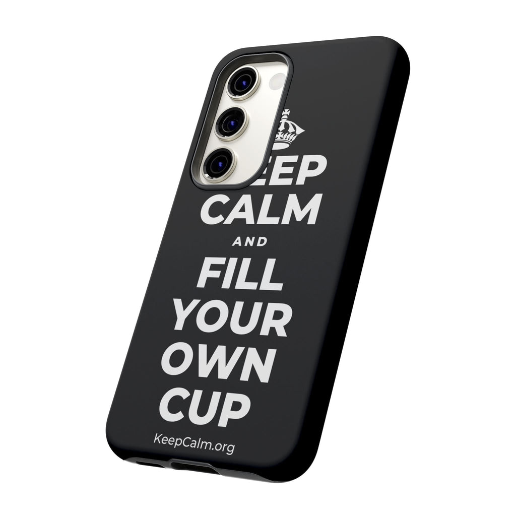 KEEP CALM AND FILL YOUR OWN CUP Phone Case