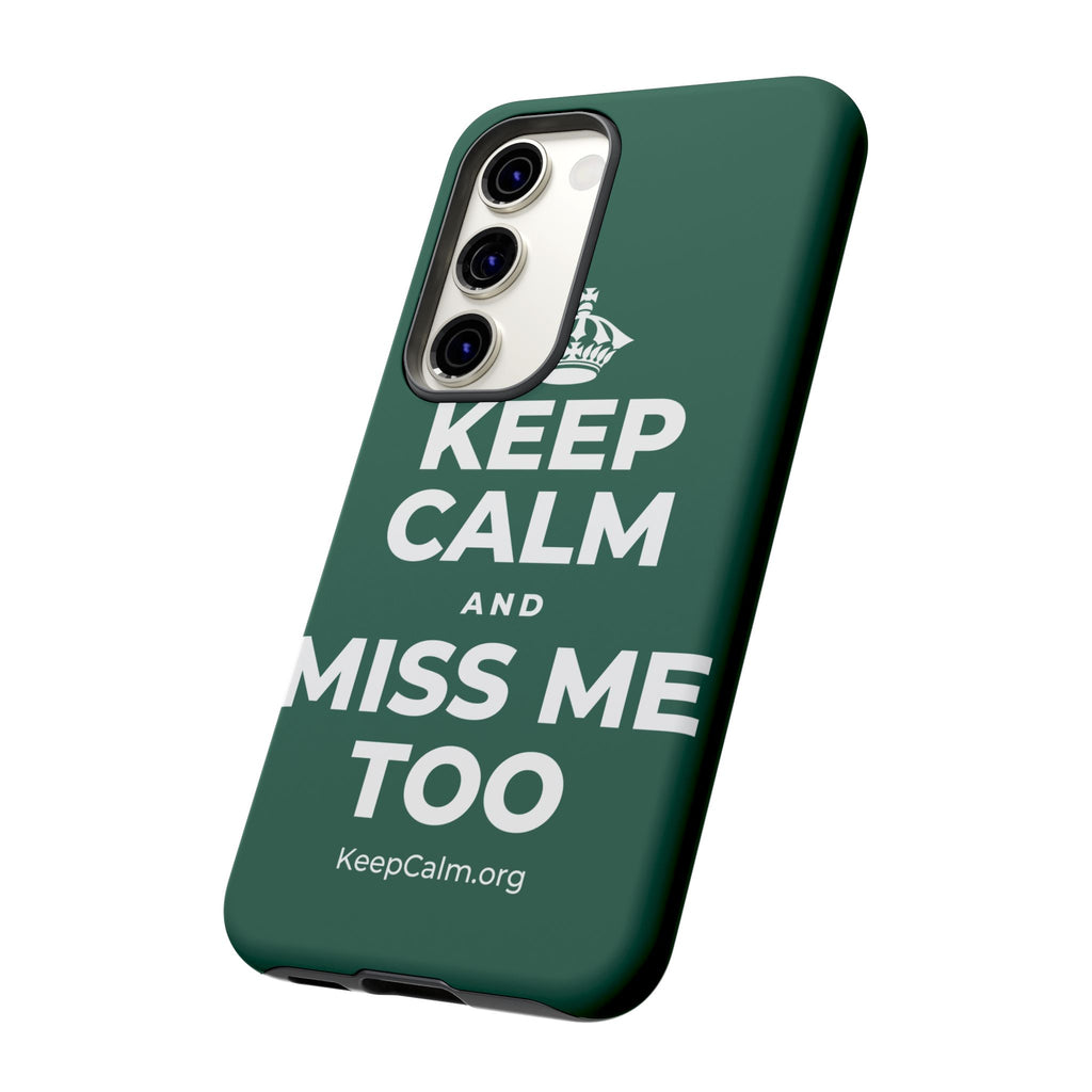 KEEP CALM AND MISS ME TOO Phone Case