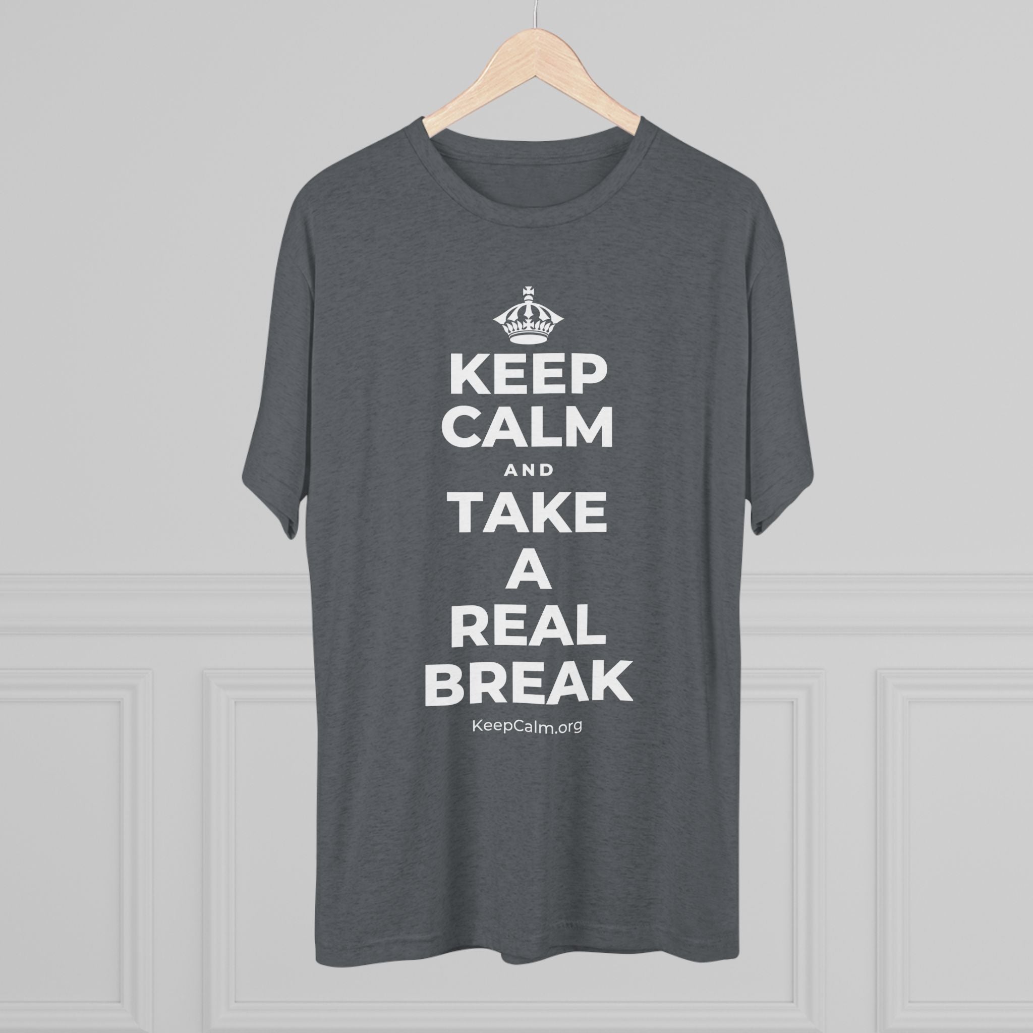 KEEP CALM AND TAKE A REAL BREAK Tri-Blend Tee