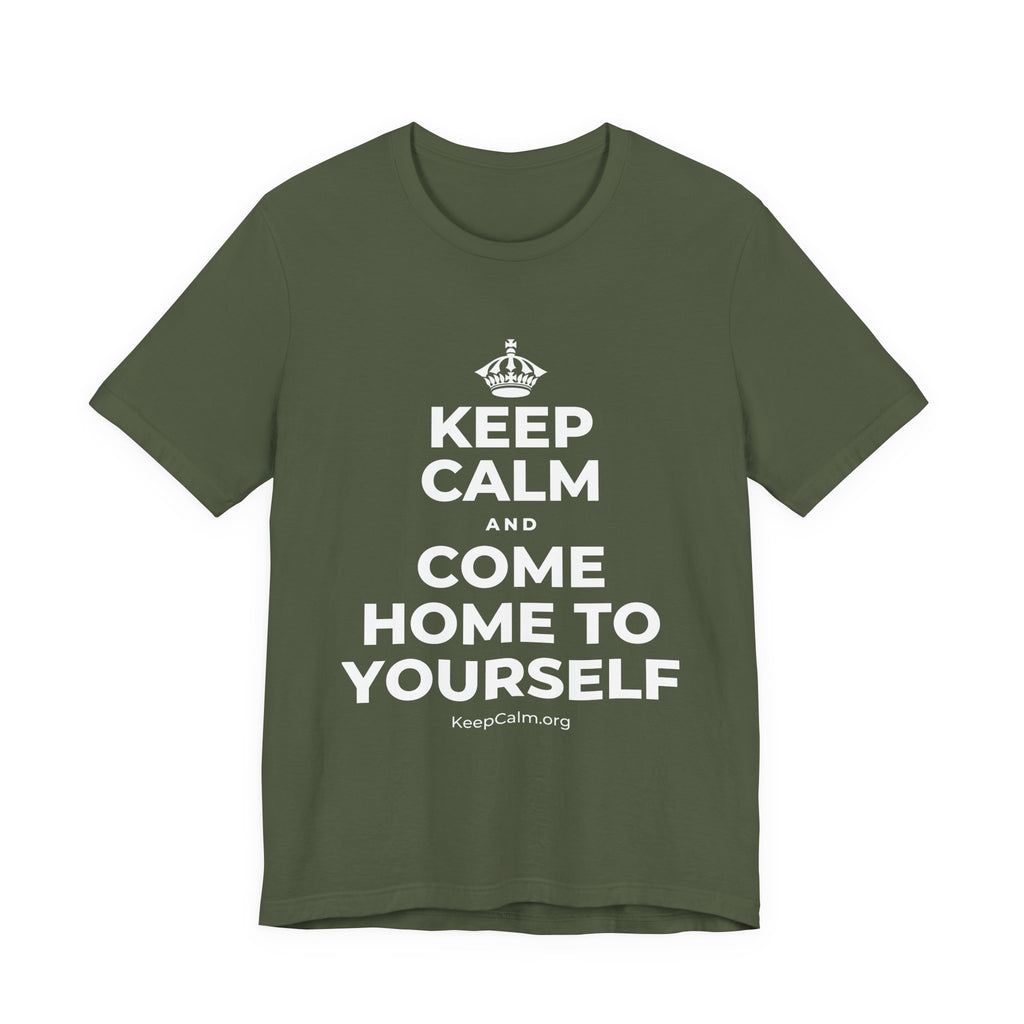 KEEP CALM AND COME HOME TO YOURSELF T-Shirt (Military Green–Autumn)