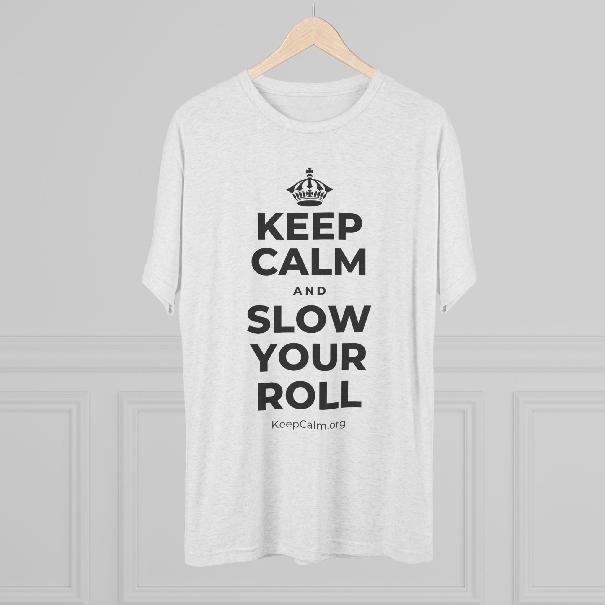 KEEP CALM AND SLOW YOUR ROLL Tri-Blend Tee