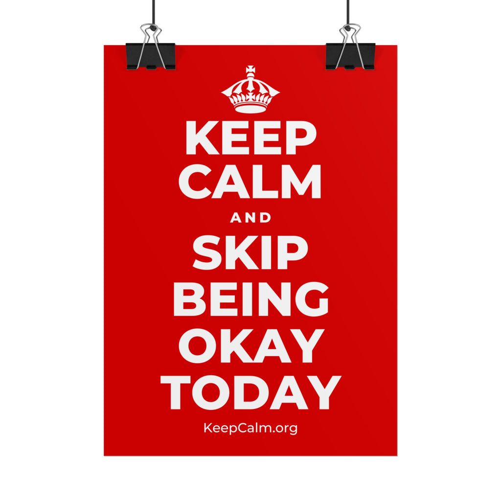 KEEP CALM AND SKIP BEING OKAY TODAY Poster
