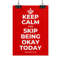 KEEP CALM AND SKIP BEING OKAY TODAY Poster