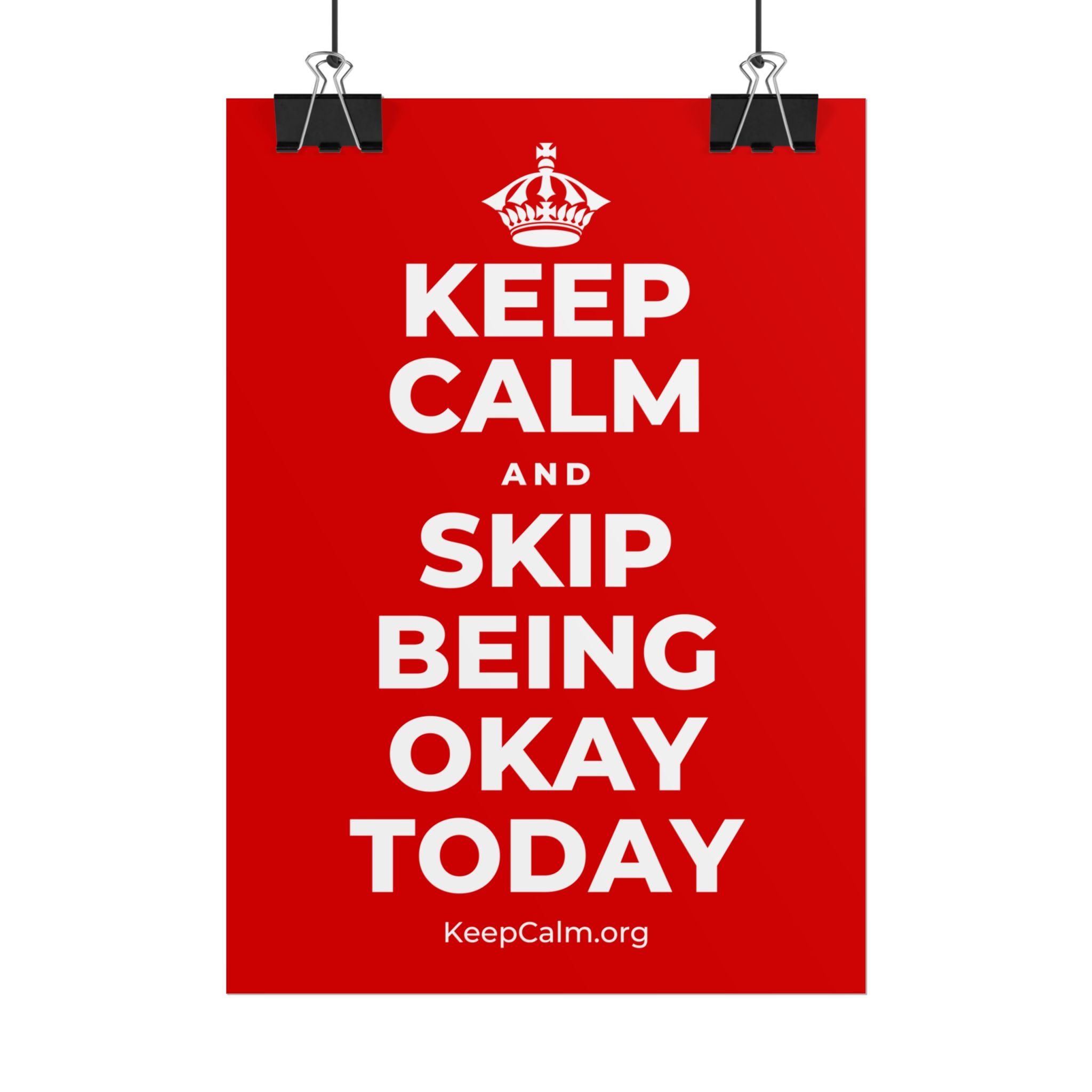 KEEP CALM AND SKIP BEING OKAY TODAY Poster
