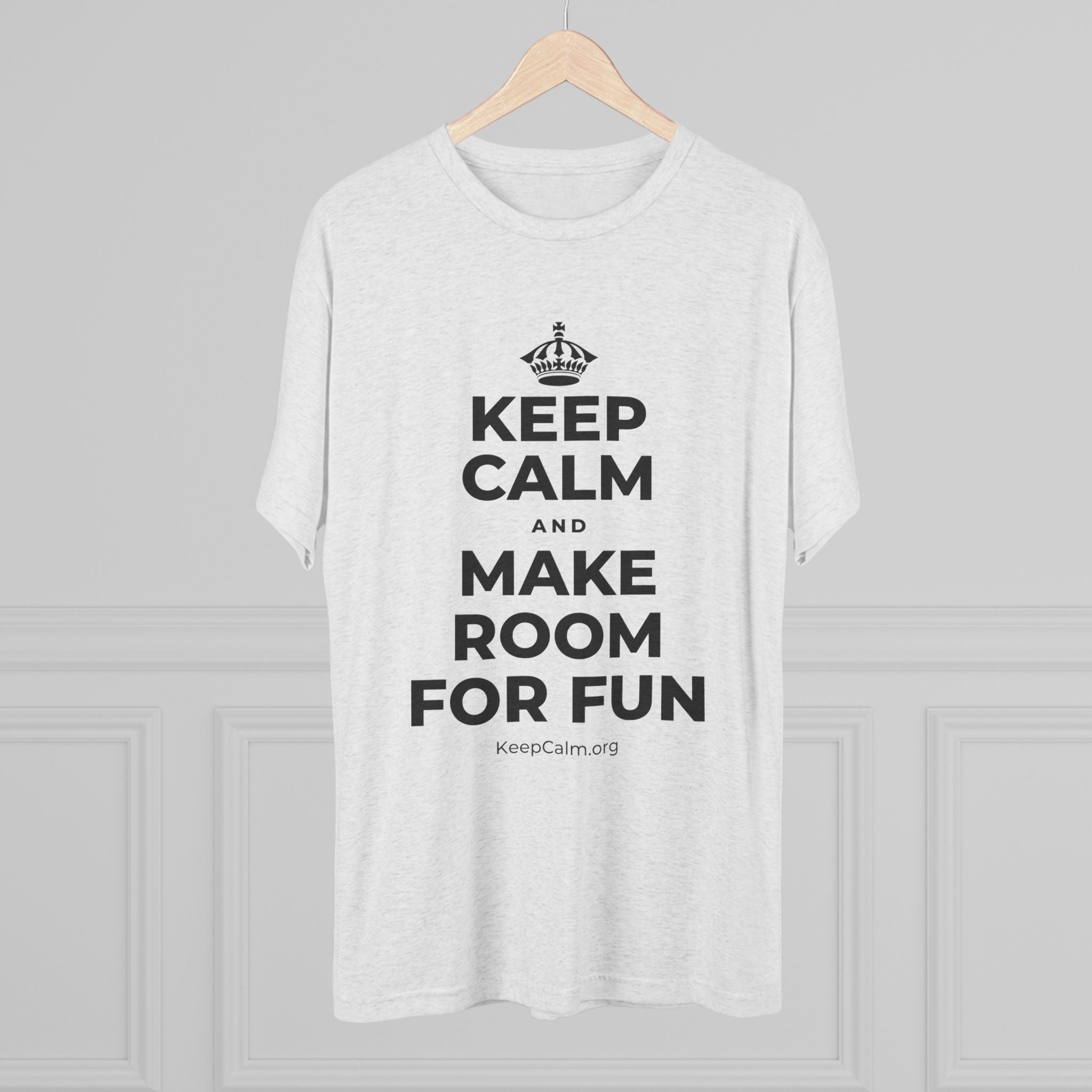 KEEP CALM AND MAKE ROOM FOR FUN Tri-Blend Tee