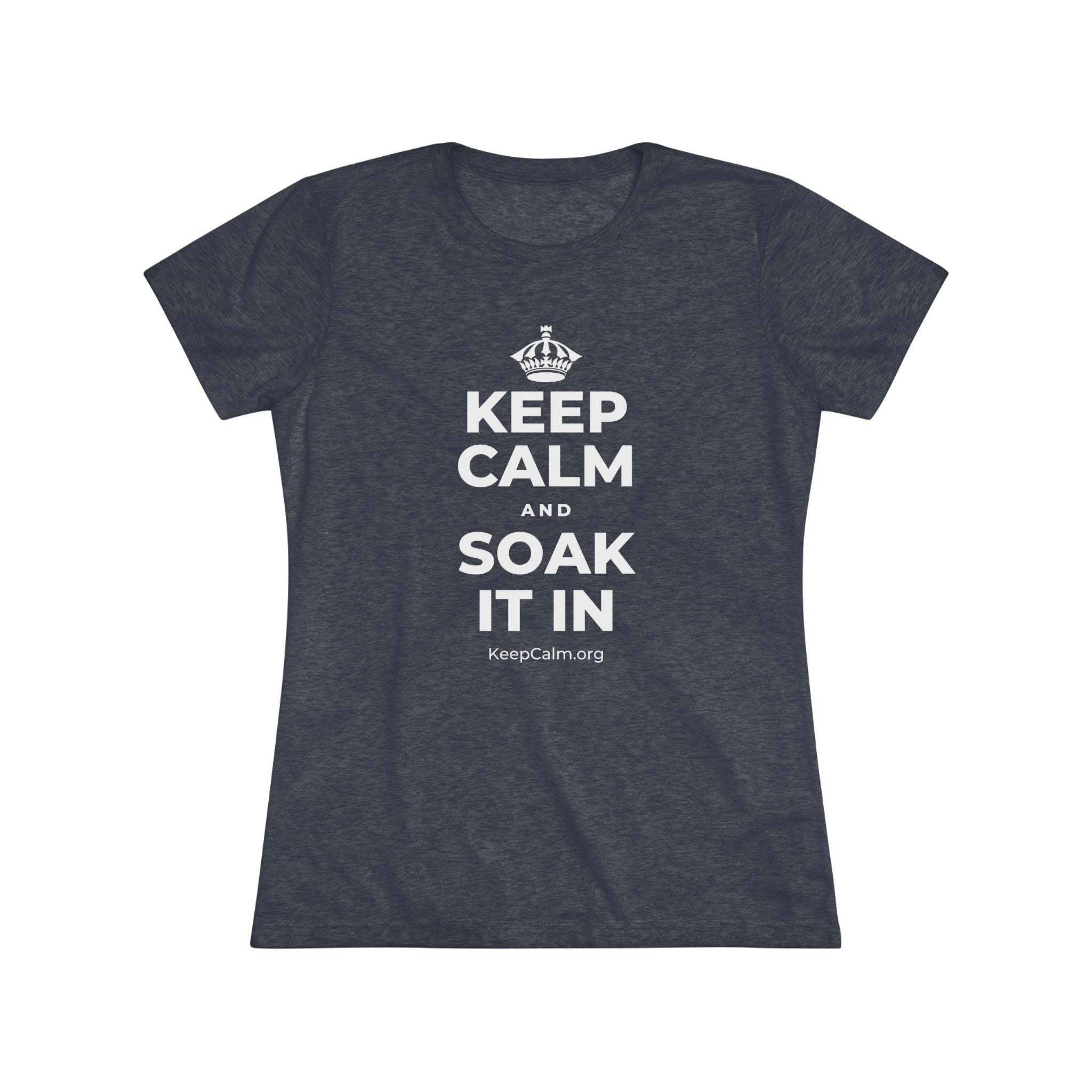 KEEP CALM AND SOAK IT IN Women's Tri-Blend Tee