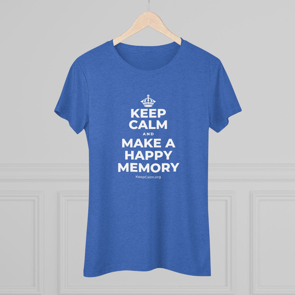 KEEP CALM AND MAKE A HAPPY MEMORY Women's Tri-Blend Tee