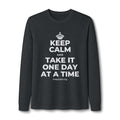 KEEP CALM AND TAKE IT ONE DAY AT A TIME Long Sleeve Tee