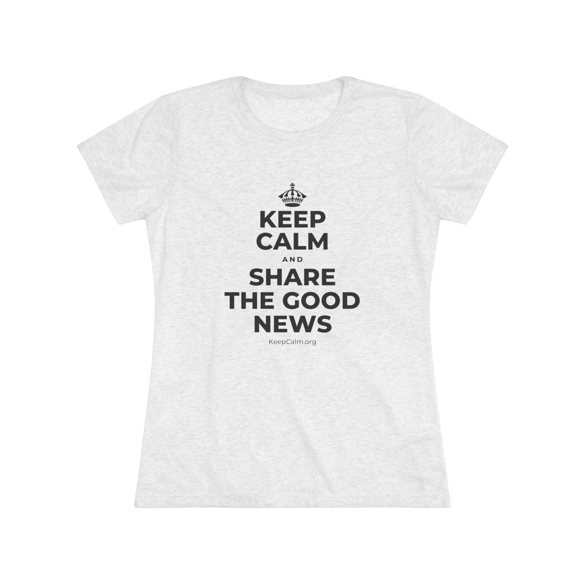 KEEP CALM AND SHARE THE GOOD NEWS Women's Tri-Blend Tee
