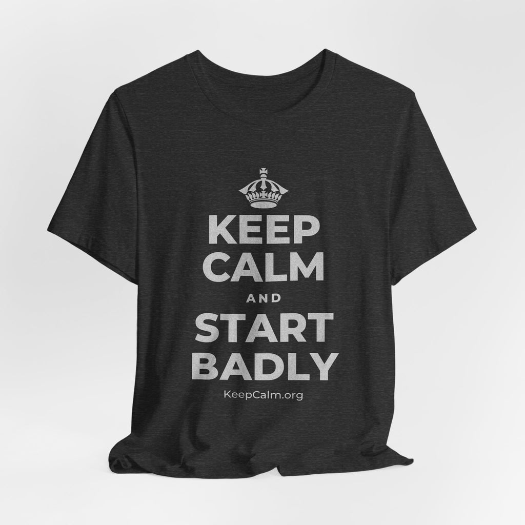 KEEP CALM AND START BADLY T-Shirt (White–Asphalt)