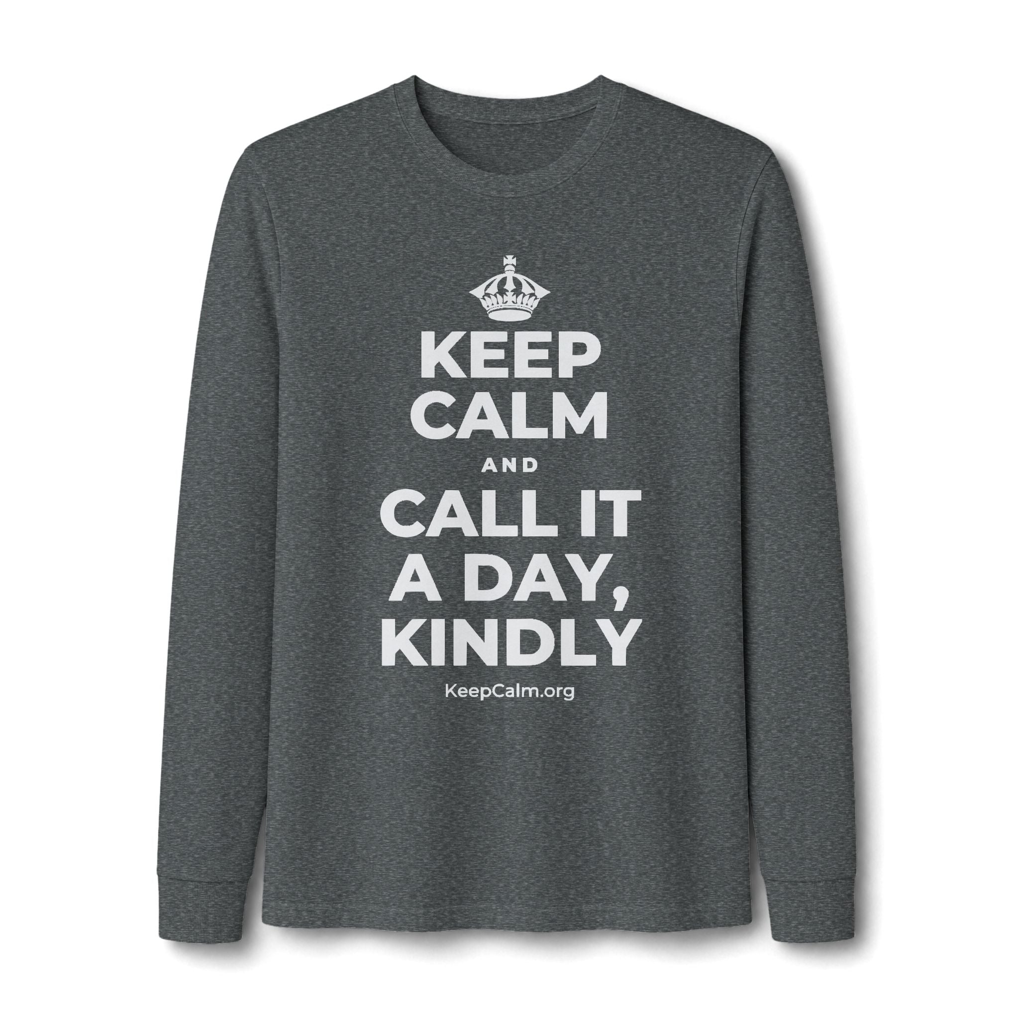 KEEP CALM AND CALL IT A DAY, KINDLY Long Sleeve Tee