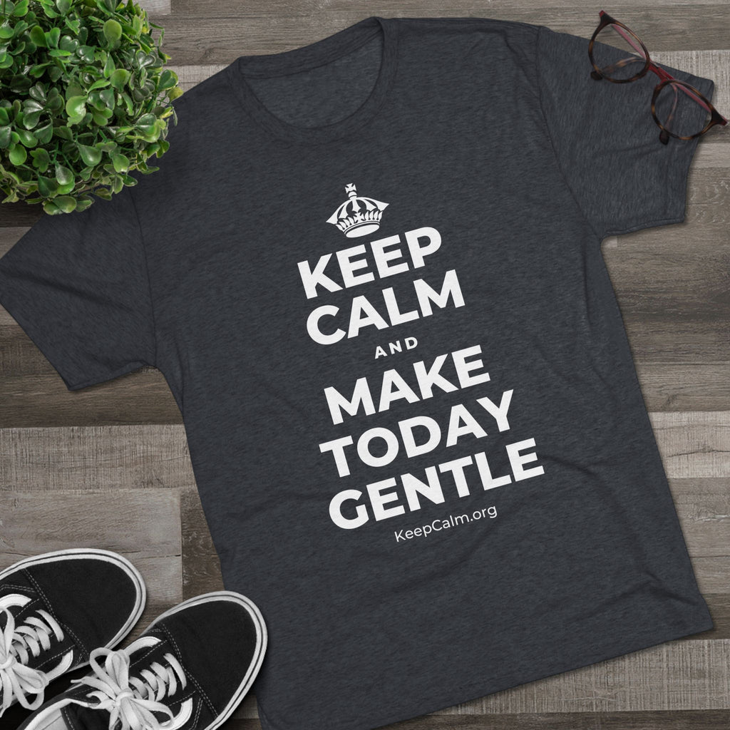 KEEP CALM AND MAKE TODAY GENTLE Tri-Blend Tee