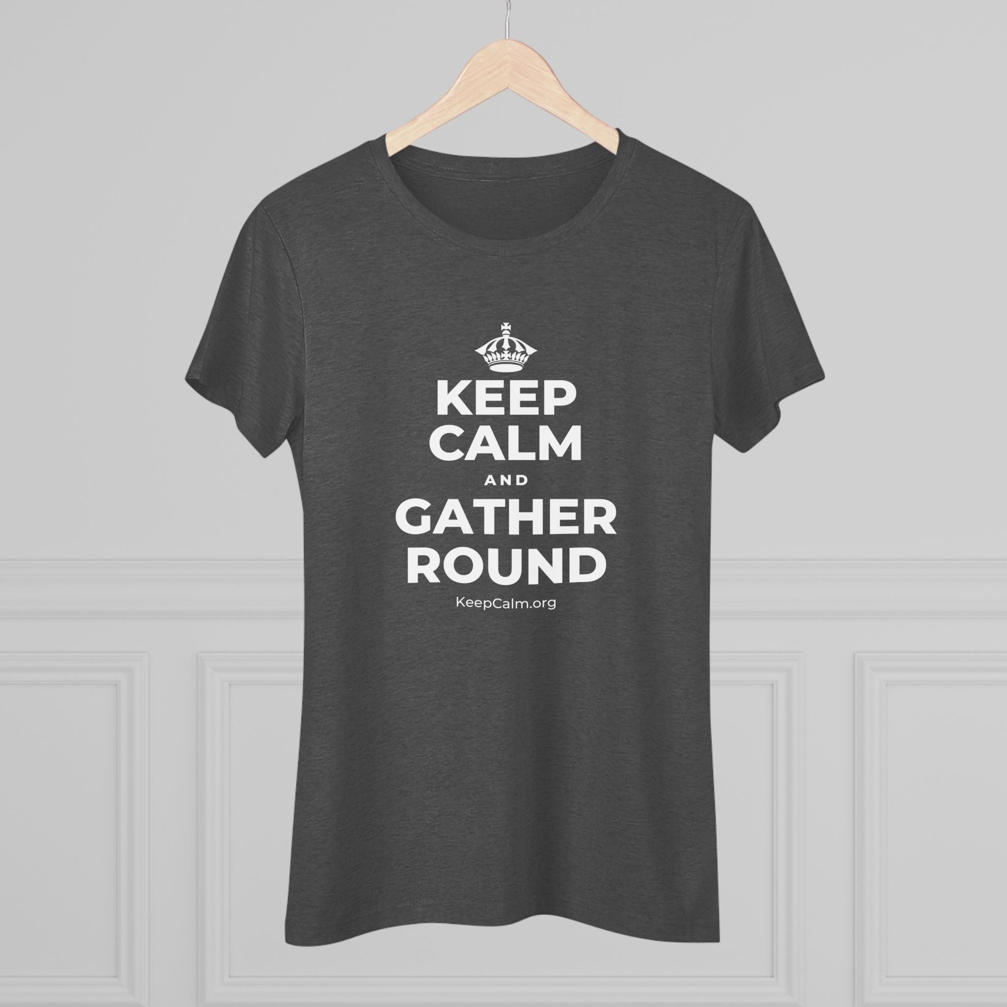 KEEP CALM AND GATHER ROUND Women's Tri-Blend Tee