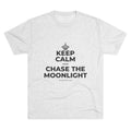 KEEP CALM AND CHASE THE MOONLIGHT Tri-Blend Tee