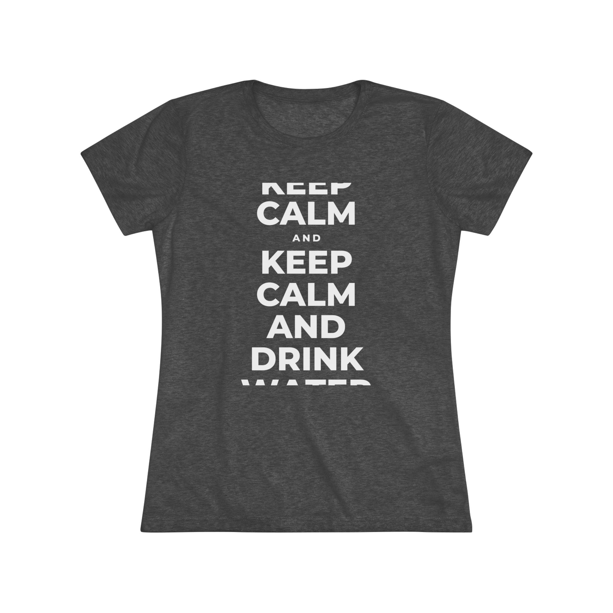 KEEP CALM AND DRINK WATER Women's Tri-Blend Tee