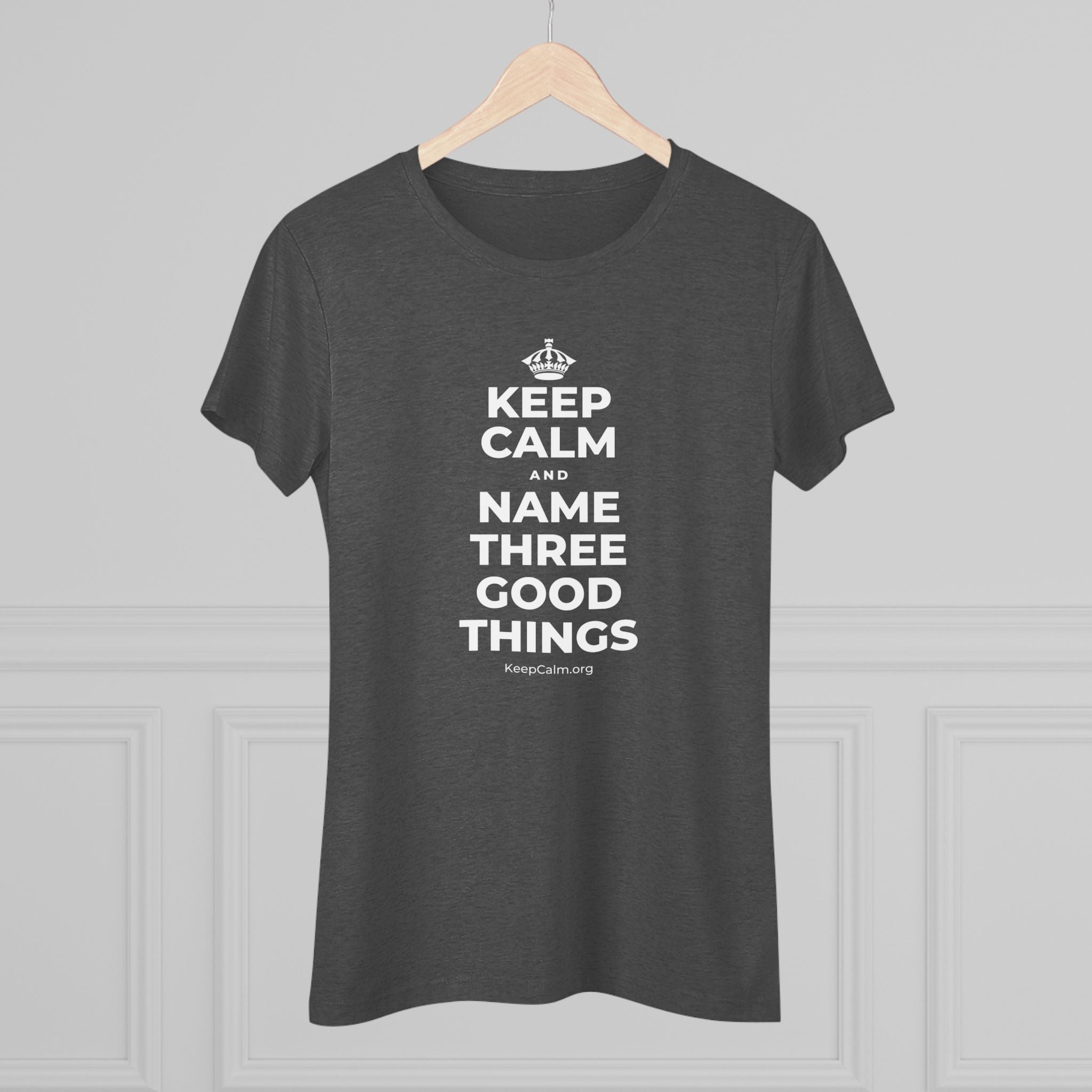KEEP CALM AND NAME THREE GOOD THINGS Women's Tri-Blend Tee