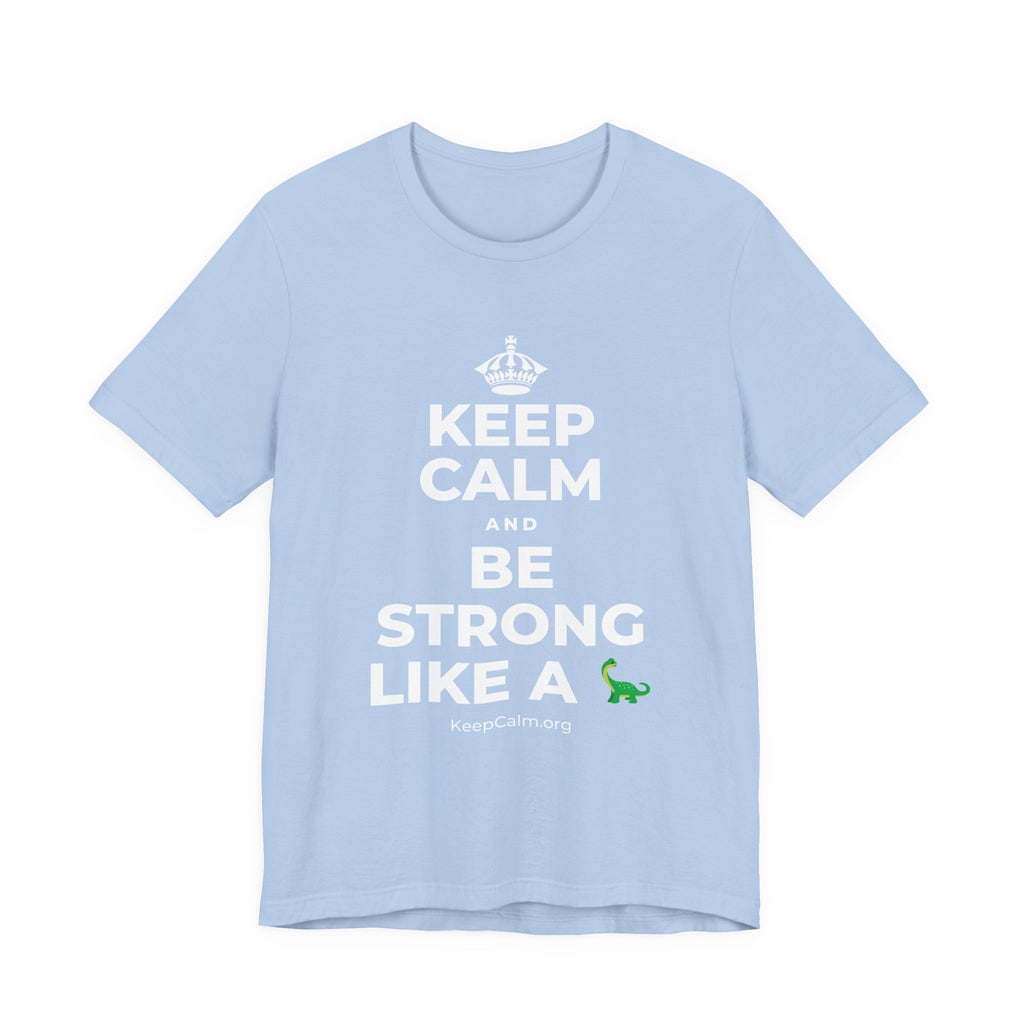 KEEP CALM AND BE STRONG LIKE A 🦕 T-Shirt (Baby Blue–Silver)