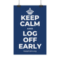 KEEP CALM AND LOG OFF EARLY Satin Poster