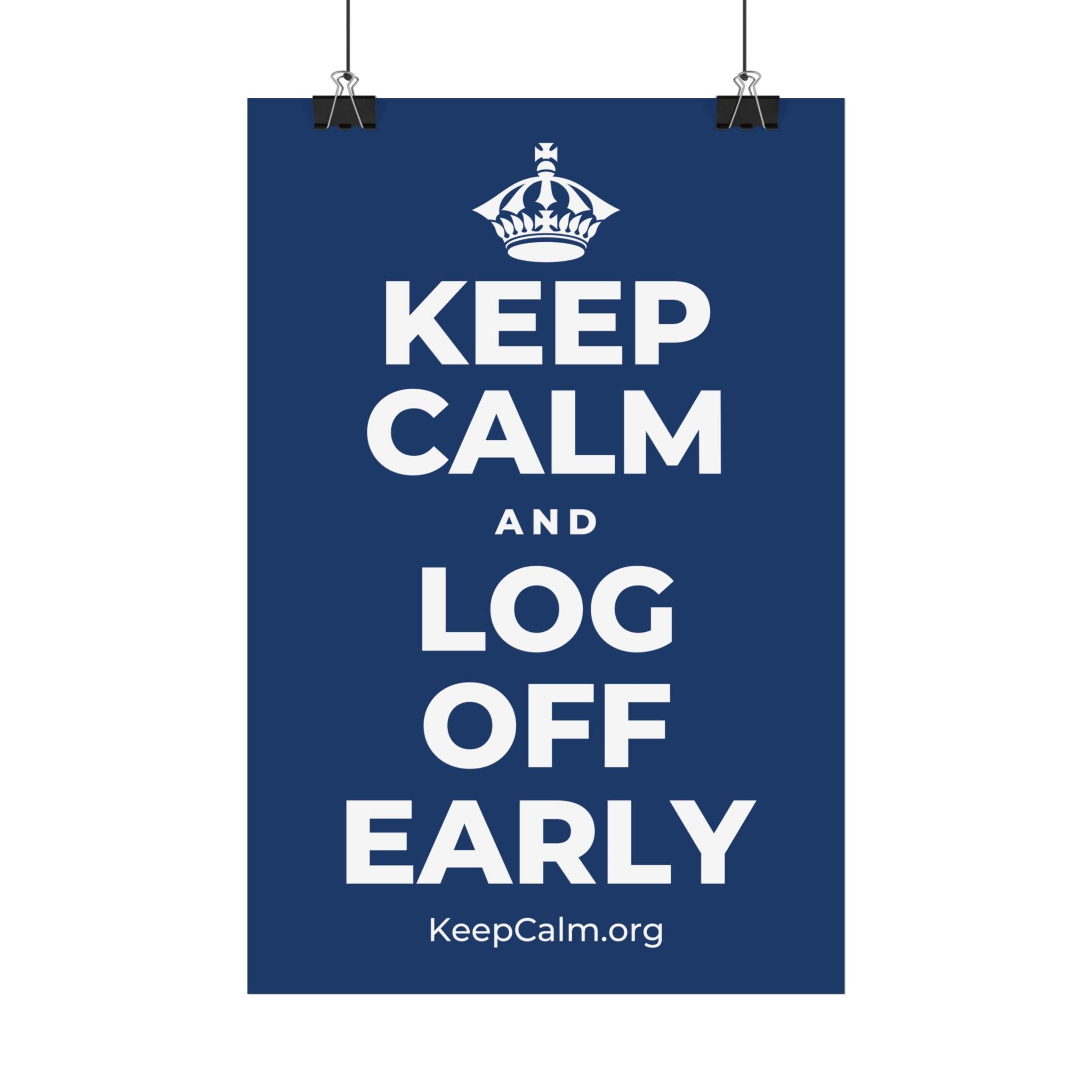 KEEP CALM AND LOG OFF EARLY Satin Poster