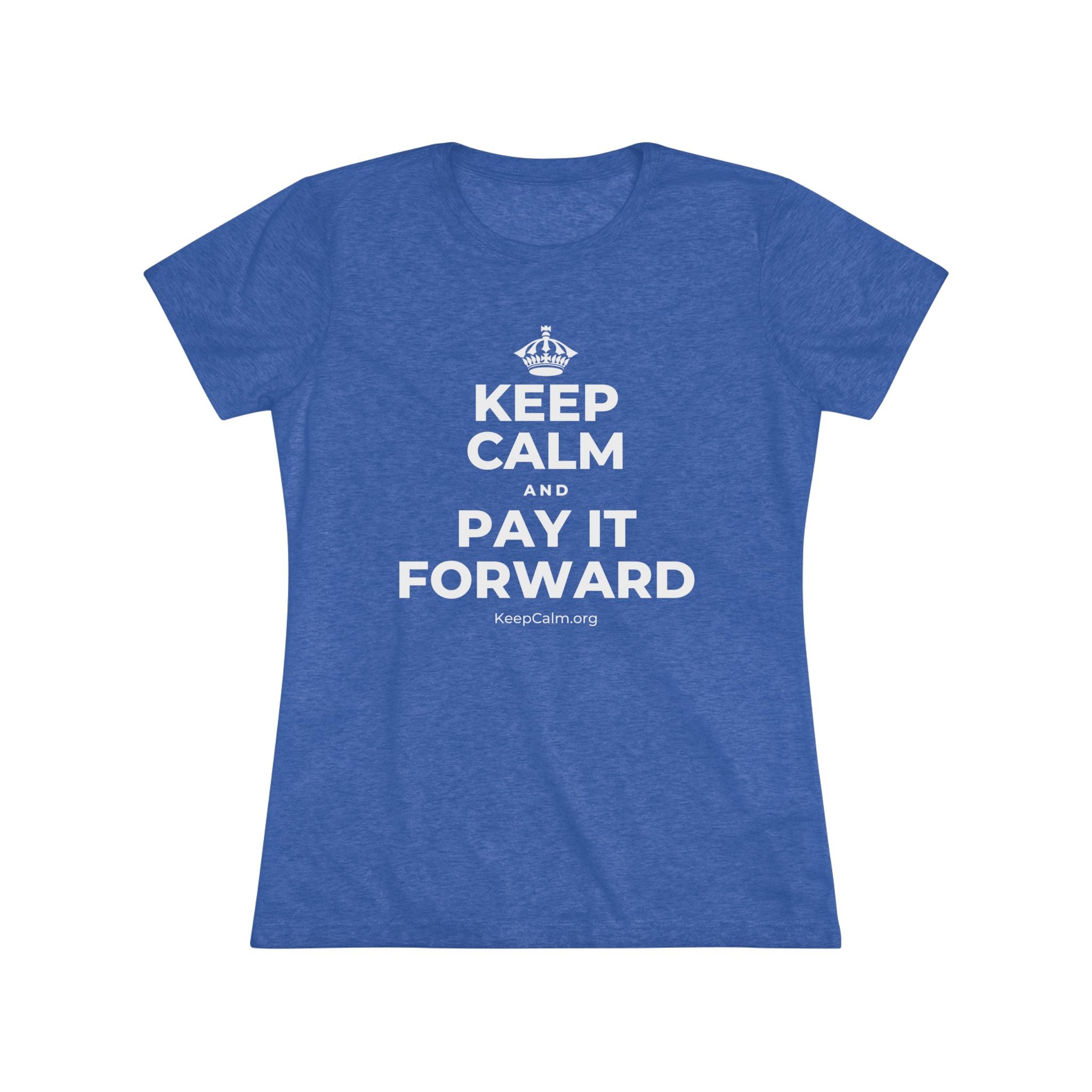KEEP CALM AND PAY IT FORWARD Women's Tri-Blend Tee